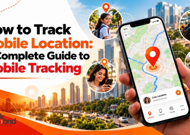 How to Track Mobile Location: A Complete Guide to Mobile Tracking
